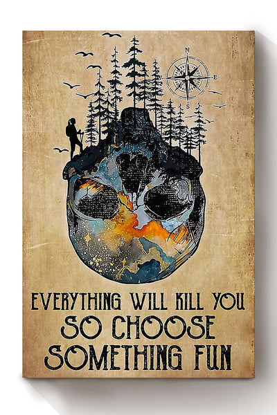Everything Will Kill You Choose Something Fun Motivation Quote Gift For Mountain Hiking Canvas