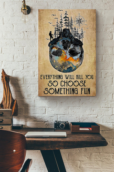 Everything Will Kill You Choose Something Fun Motivation Quote Gift For Mountain Hiking Canvas