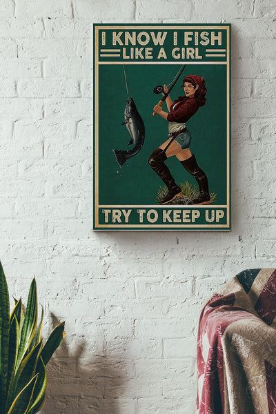 I Know I Fish Like A Girl Try To Keep Up Poster Canvas Gallery Wrapped Canvas Framed Gift Idea