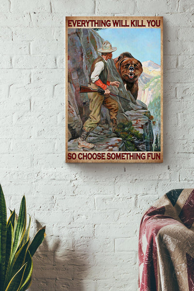 Everything Will Kill You Choose Something Fun Motivation Quote Gift For Hunter Canvas