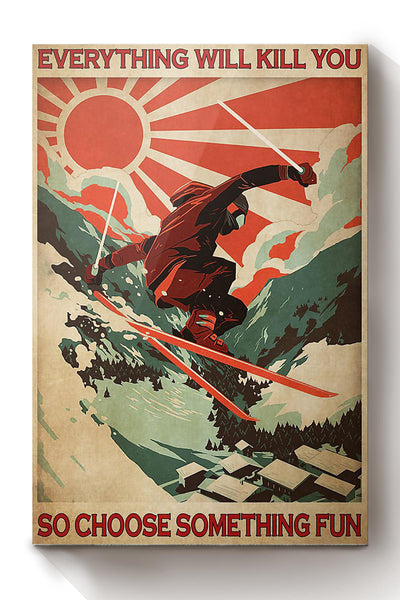Everything Will Kill You Choose Something Fun Motivation Quote Gift For Surfing Canvas