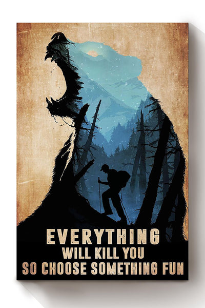 Everything Will Kill You Choose Something Fun Motivation Quote Gift For Mountain Hiking 02 Canvas