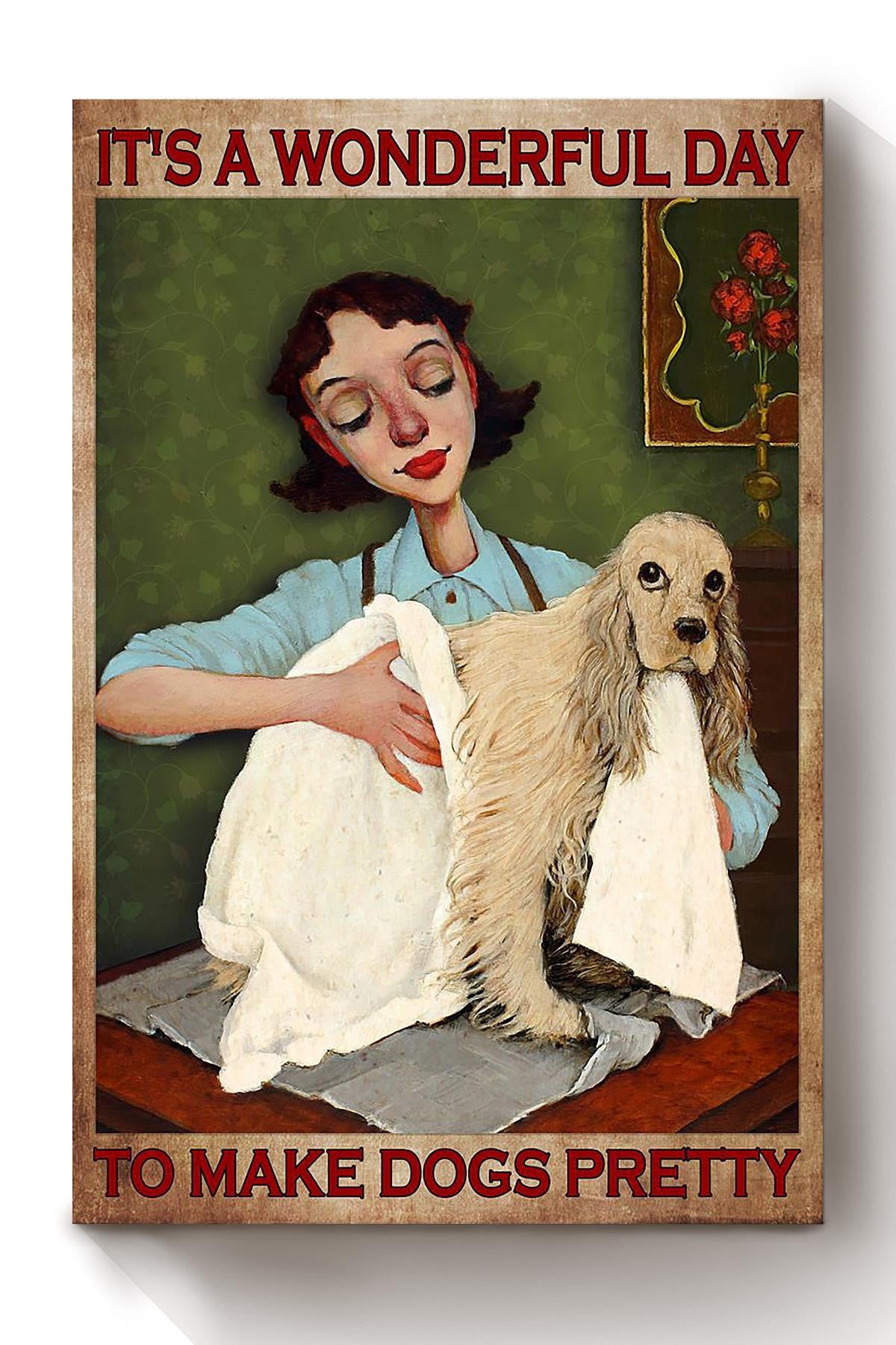 It's A Wonderful Day To Make Dogs Pretty Gift For Cocker Dog Lover Dog Groomer Grooming Salon Canvas