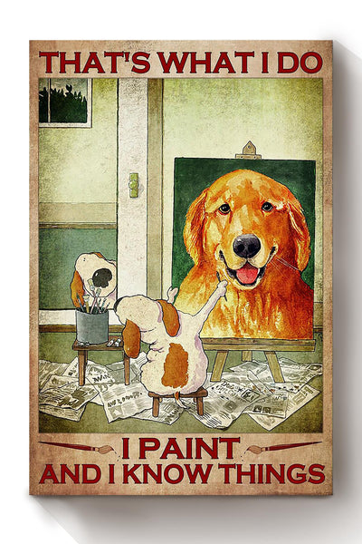That's What I Do Paint And Know Things Golden Retriever Portrait Gift For Artist Home Decor Canvas