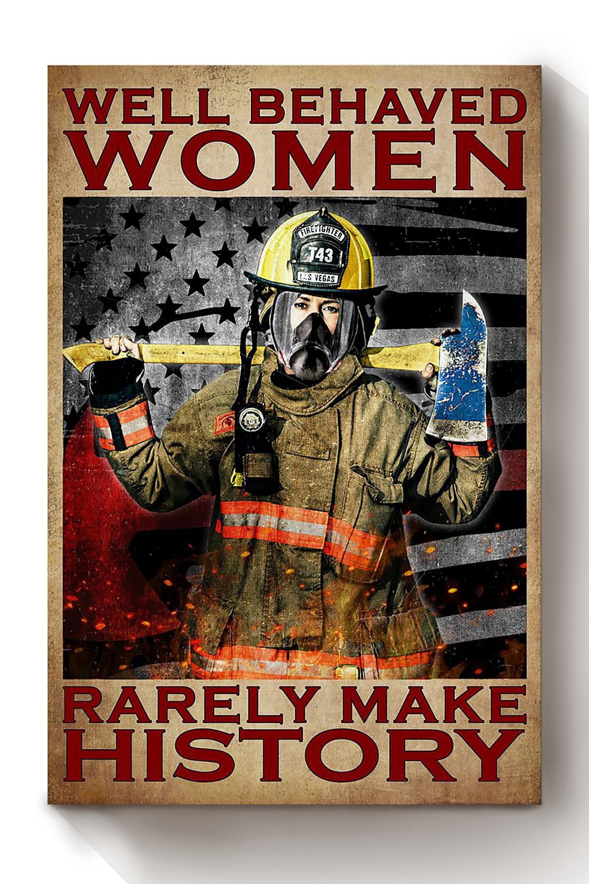 Well Behaved Women Rarely Make History Gift For Female Firefighter Canvas
