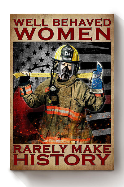 Well Behaved Women Rarely Make History Gift For Female Firefighter Canvas