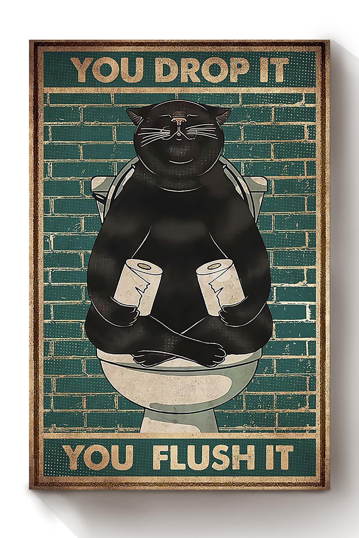 You Drop It You Flush It Poster Bathroom Decor Gallery Canvas Wall ArtFor Cat Lover Canvas Framed Prints, Canvas