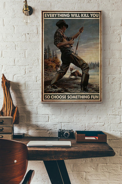 Everything Will Kill You So Choose Something Fun Fishing Canvas Ideas, Canvas Hanging Prints,  Gift Idea Framed Prints, Canvas
