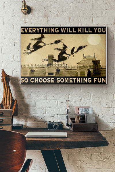 Halloween Witch Everything Will Kill You So Choose Something Fun Canvas Ideas, Canvas Hanging Prints,  Gift Idea Framed Prints, Canvas