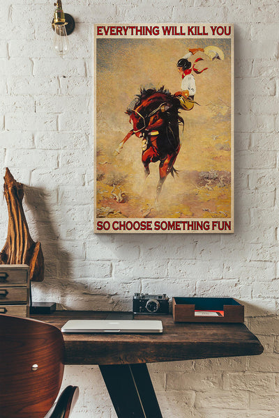 Cowgirl Rodeo Everything Will Kill You So Choose Something Fun Canvas Ideas, Canvas Hanging Prints,  Gift Idea Framed Prints, Canvas