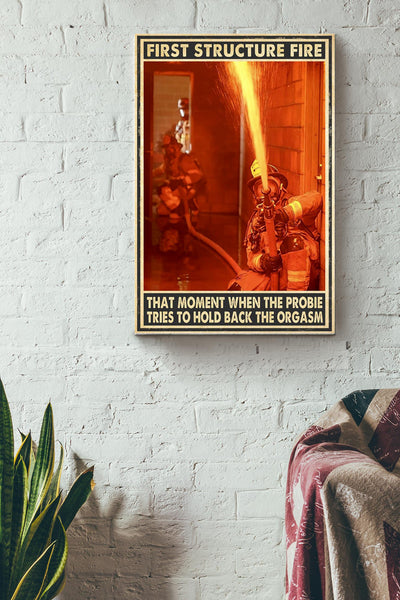 First Structure Fire That Moment When The Probie Tries To Hold Back The Orgasm Firefighter Canvas Ideas, Canvas Hanging Prints,  Gift Idea Framed Prints, Canvas