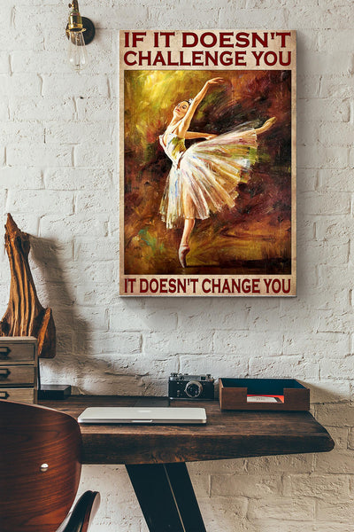 If It Doesnt Challenge You It Doesnt Change You Ballet Girl Canvas Ideas, Canvas Hanging Prints,  Gift Idea Framed Prints, Canvas