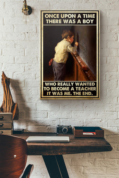 Once Upon A Time There Was A Boy Who Really Wanted To Become A Teacher It Was Me The End Canvas Ideas, Canvas Hanging Prints,  Gift Idea Framed Prints, Canvas