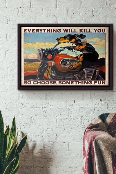 Motorcycle Dachshund Everything Will Kill You So Choose Something Fun Poster n Framed Matte Canvas
