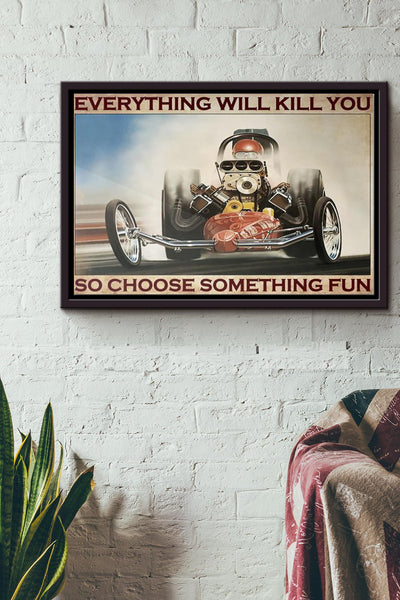 Everything Will Kill You So Choose Something Fun Racing Horizontal Poster n Framed Matte Canvas
