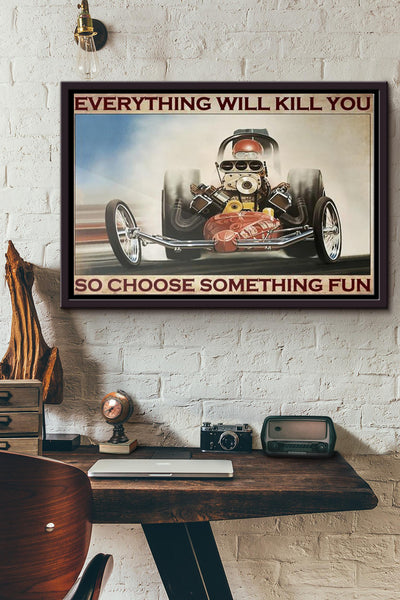 Everything Will Kill You So Choose Something Fun Racing Horizontal Poster n Framed Matte Canvas