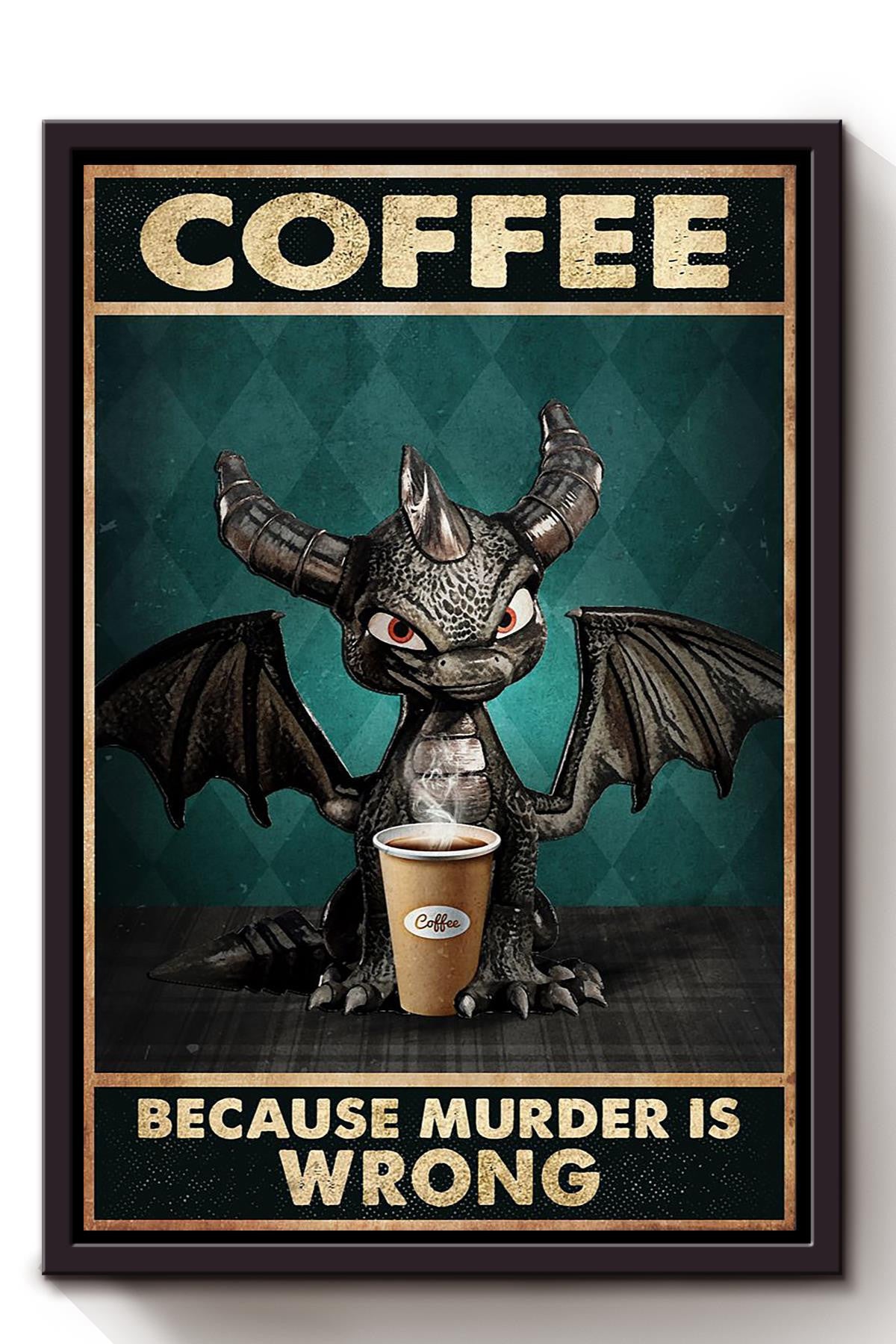 Dragon Funny Meme Coffee Because Murder Is Wrong Gift For Coffee Shop Decor Housewarming Framed Canvas