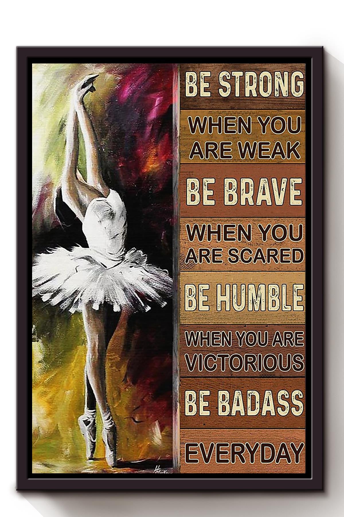 Ballet Girl Be Strong Brave Humble And Badass Gift For Ballet Dancer Dance Lover Framed Canvas