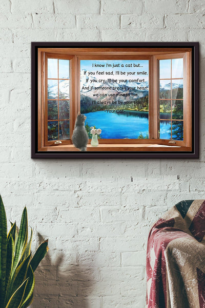 Cat Window I Know Im Just A Cat But If You Feel Sad Ill Be Your Smile Comfort Heart Poster n Framed Matte Canvas