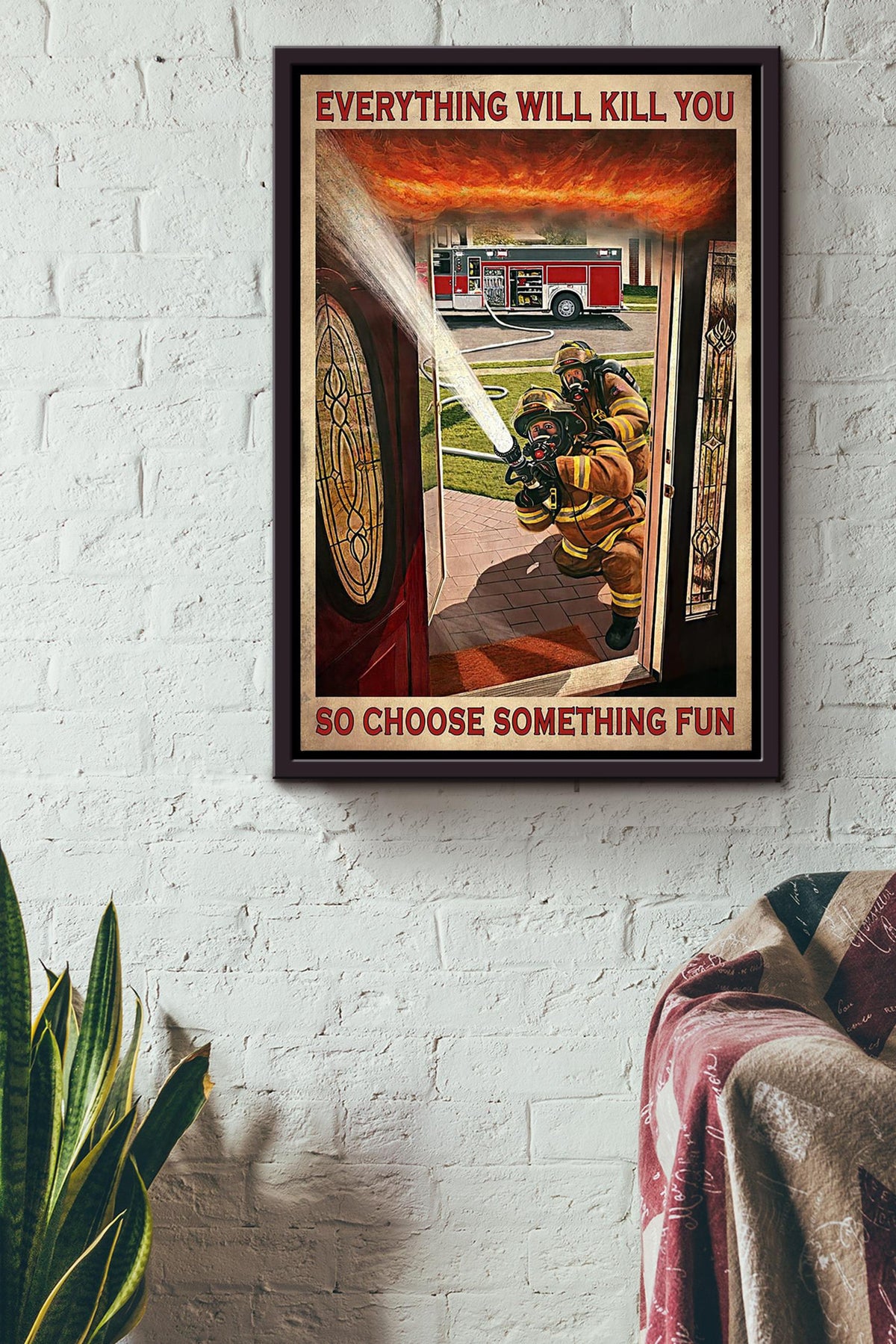 Everything Will Kill You Choose Something Fun Motivation Quote Gift For Firefighter Framed Canvas