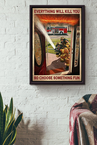 Everything Will Kill You Choose Something Fun Motivation Quote Gift For Firefighter Framed Canvas