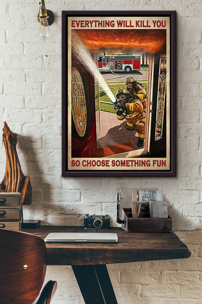 Everything Will Kill You Choose Something Fun Motivation Quote Gift For Firefighter Framed Canvas