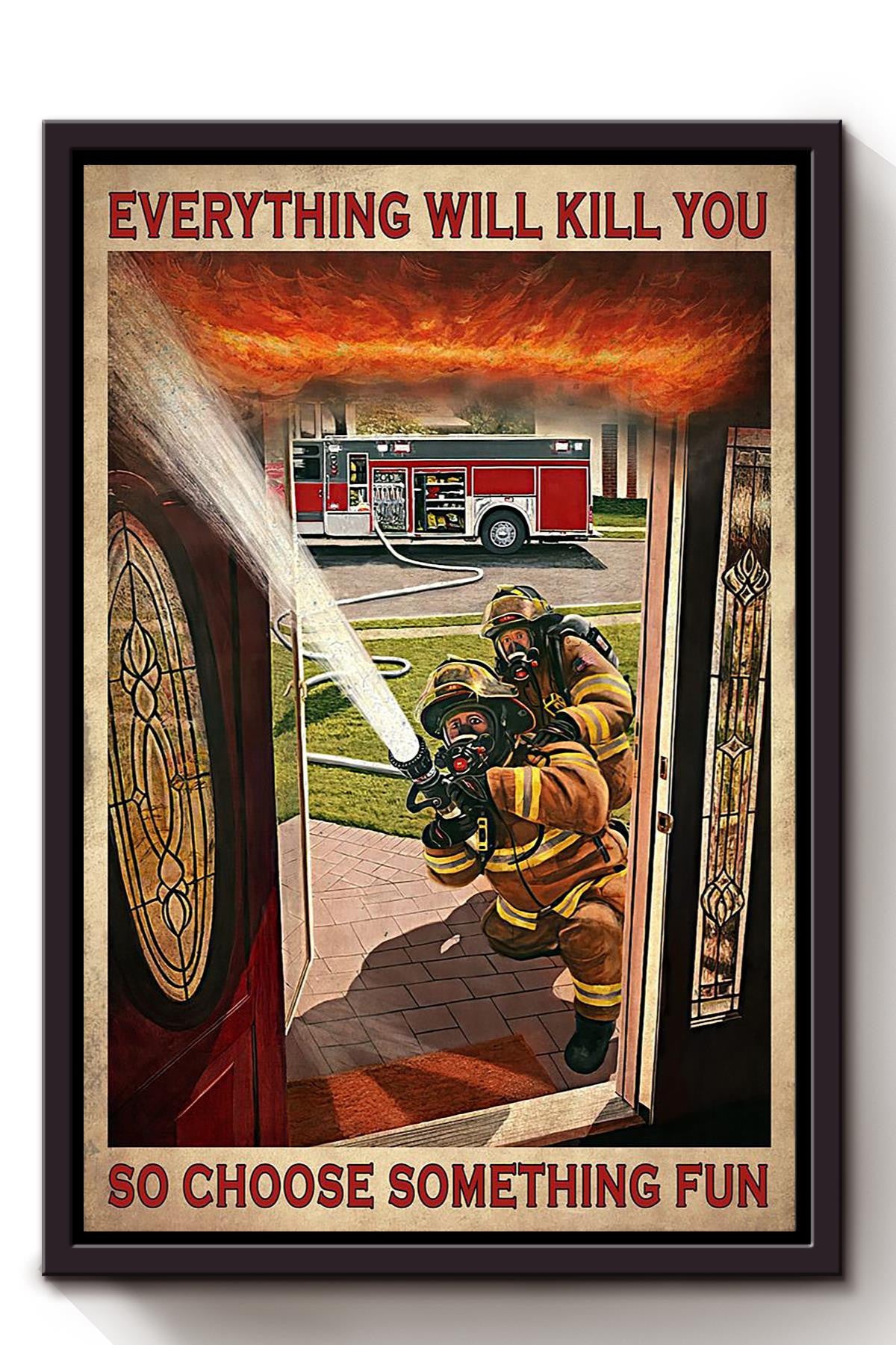 Everything Will Kill You Choose Something Fun Motivation Quote Gift For Firefighter Framed Canvas