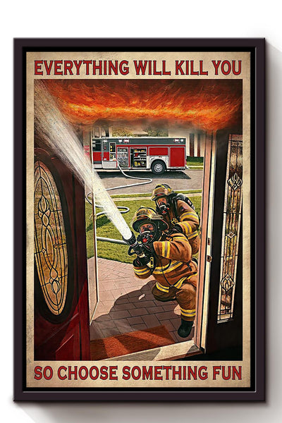 Everything Will Kill You Choose Something Fun Motivation Quote Gift For Firefighter Framed Canvas