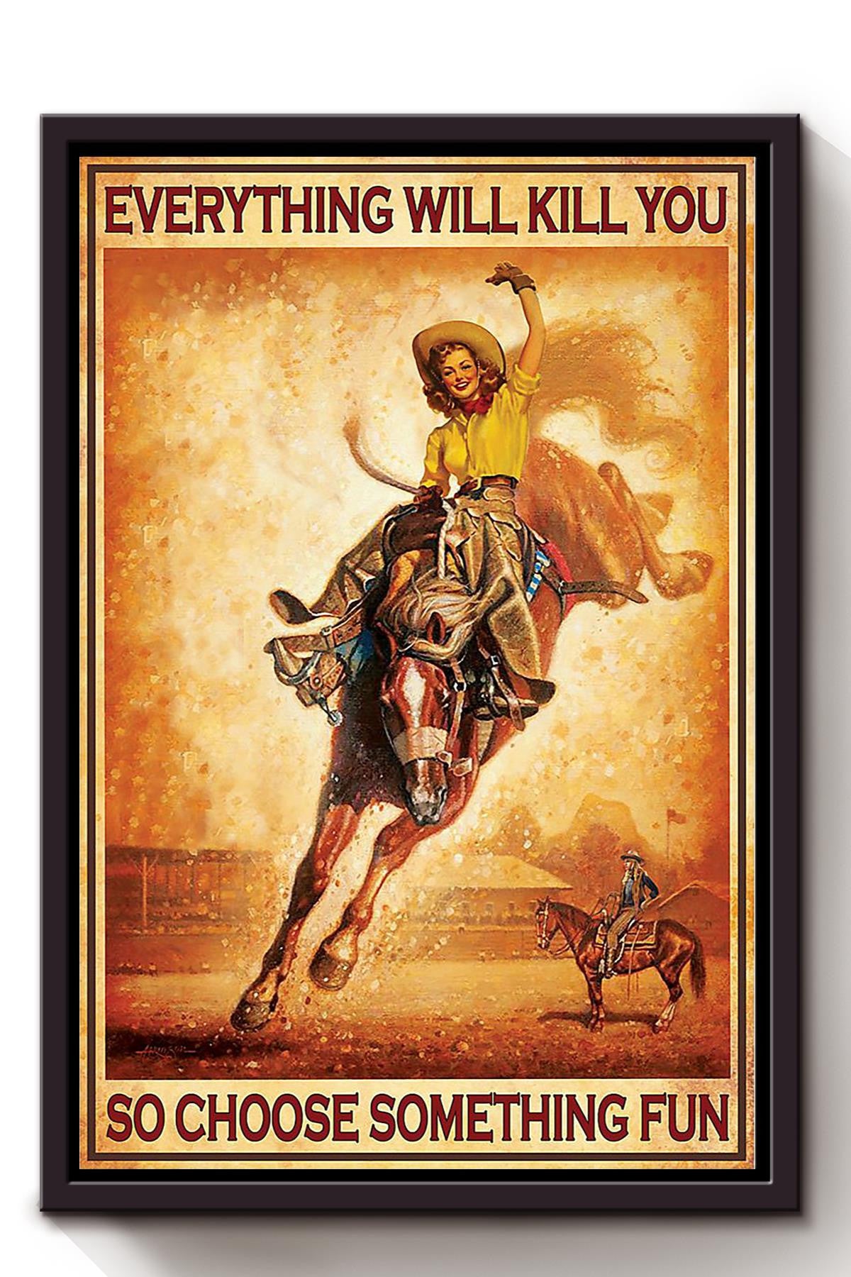 Everything Will Kill You Choose Something Fun Motivation Quote Gift For Cowgirl Framed Canvas