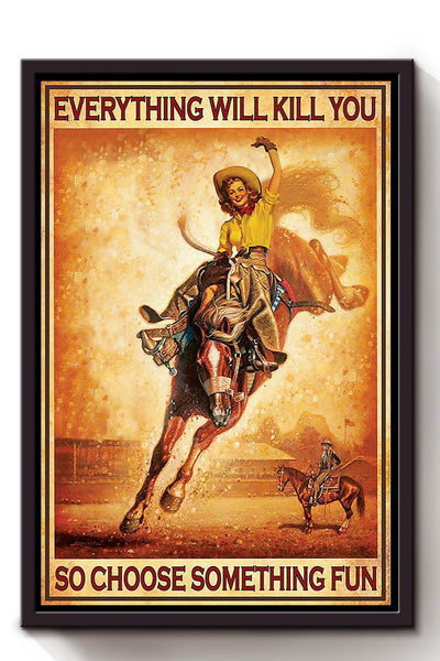 Everything Will Kill You Choose Something Fun Motivation Quote Gift For Cowgirl Framed Canvas