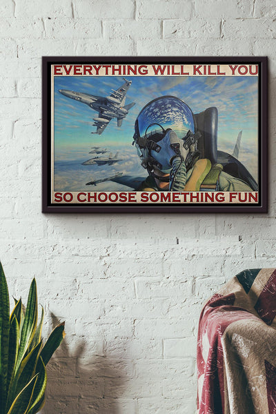 Everything Will Kill You So Choose Something Fun Fighter Aircraft Poster n Framed Matte Canvas