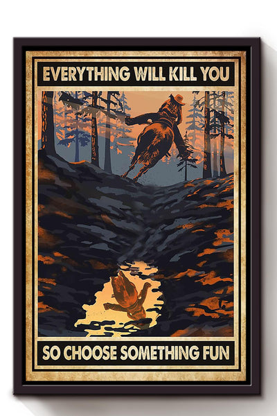 Everything Will Kill You So Choose Something Fun Poster Horse Riding Wall Art Cowgirl Cowboy Gift (4) Framed Canvas Framed Prints, Canvas