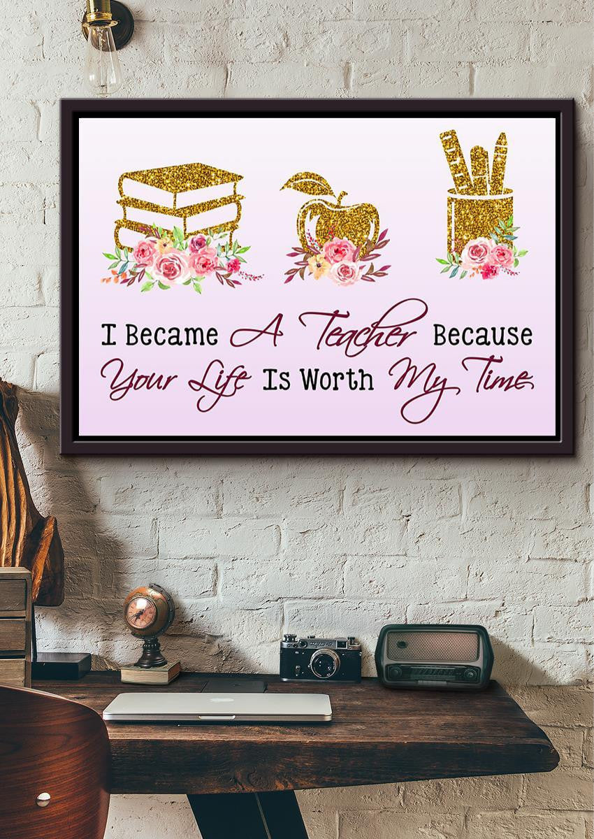 I Became A Teacher Because Your Life Is Worth Teacher Wall Art Gift For Teachers' Day Framed Prints, Canvas