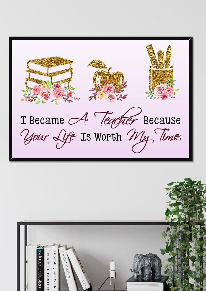 I Became A Teacher Because Your Life Is Worth Teacher Wall Art Gift For Teachers' Day Framed Prints, Canvas