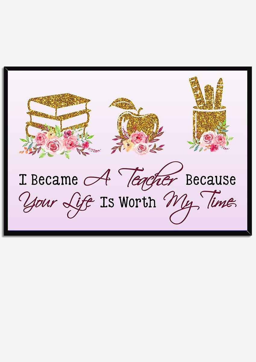 I Became A Teacher Because Your Life Is Worth Teacher Wall Art Gift For Teachers' Day Framed Prints, Canvas