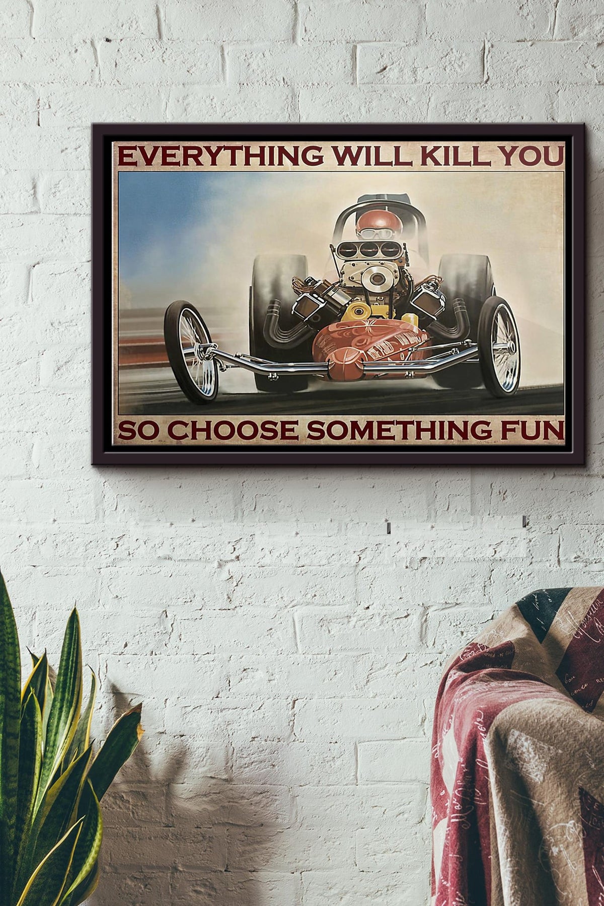 Everything Will Kill You So Choose Something Fun Drag Racing Poster n Framed Matte Canvas