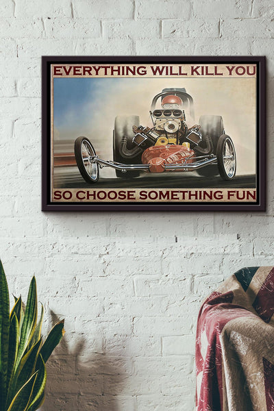 Everything Will Kill You So Choose Something Fun Drag Racing Poster n Framed Matte Canvas
