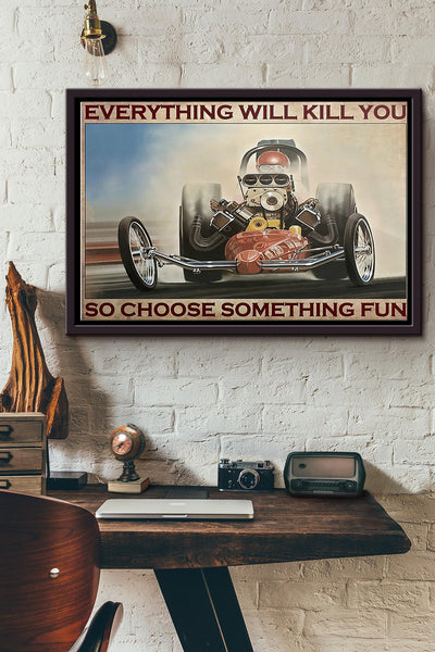 Everything Will Kill You So Choose Something Fun Drag Racing Poster n Framed Matte Canvas