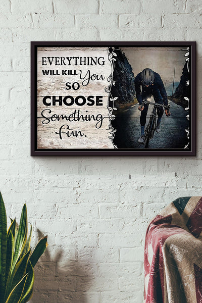 Everything Will Kill You So Choose Something Fun Cycling Poster n Framed Matte Canvas