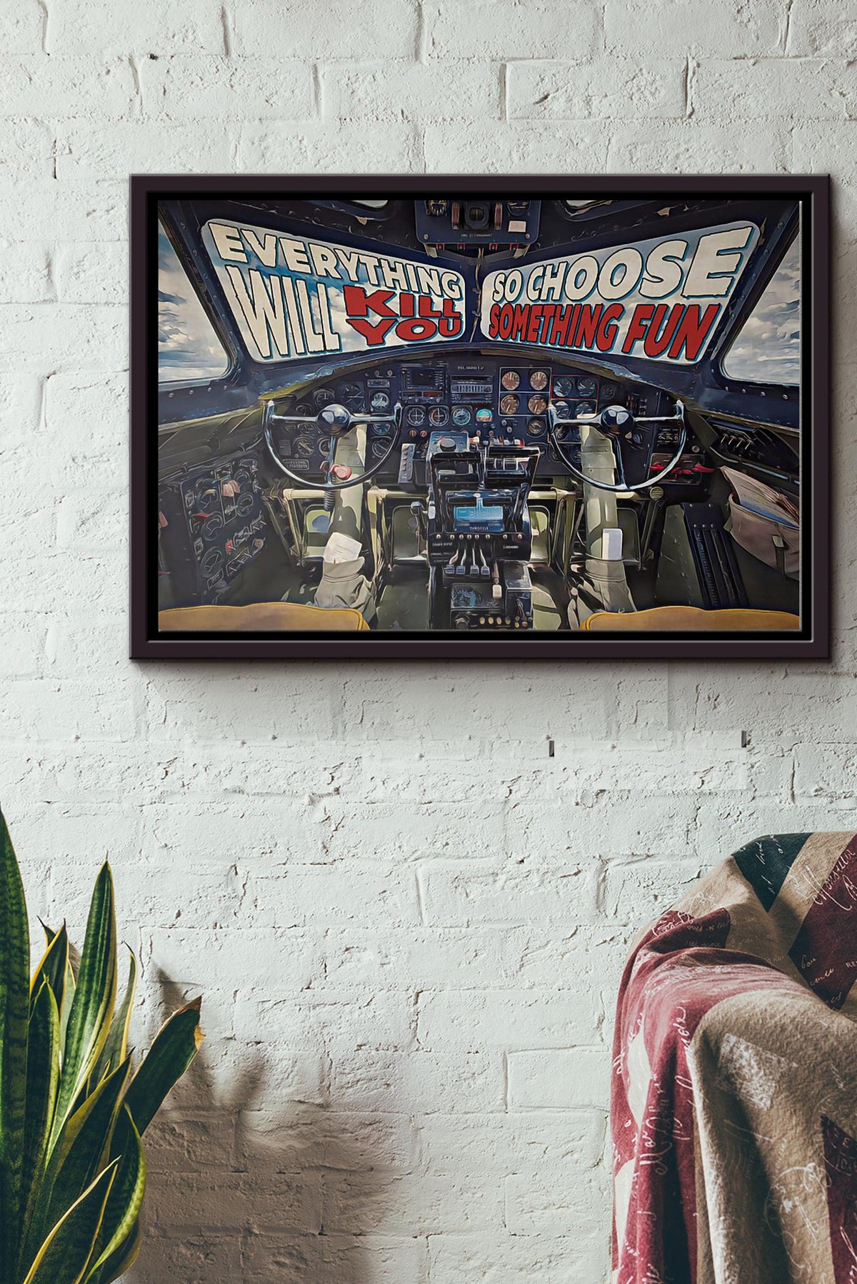 Flying Fortress Cockpit Everything Will Kill You So Choose Something Fun Poster n Framed Matte Canvas