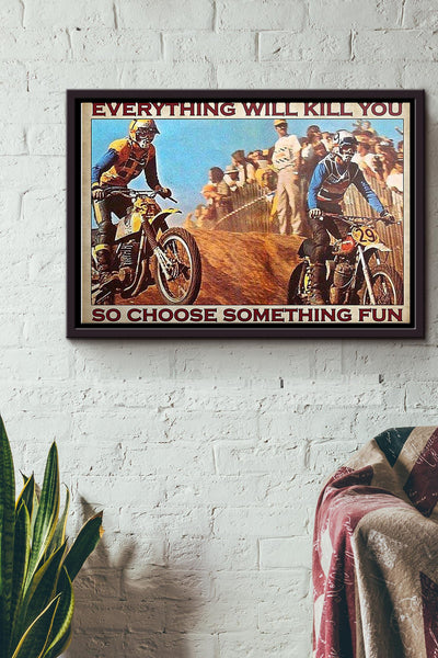 Motocross Everything Will Kill You So Choose Something Fun Poster n Framed Matte Canvas