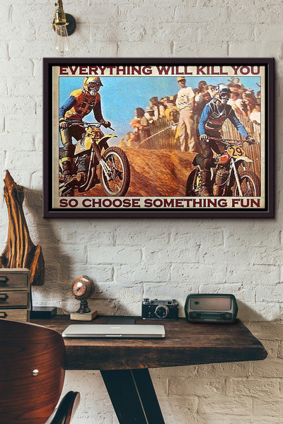 Motocross Everything Will Kill You So Choose Something Fun Poster n Framed Matte Canvas