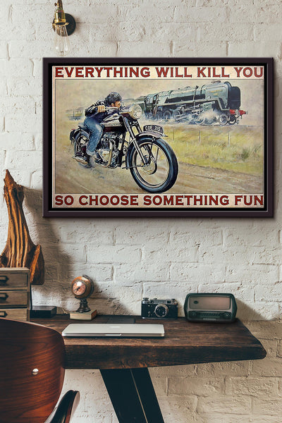 Motorbike And Train Everything Will Kill You So Choose Something Fun Poster n Framed Matte Canvas