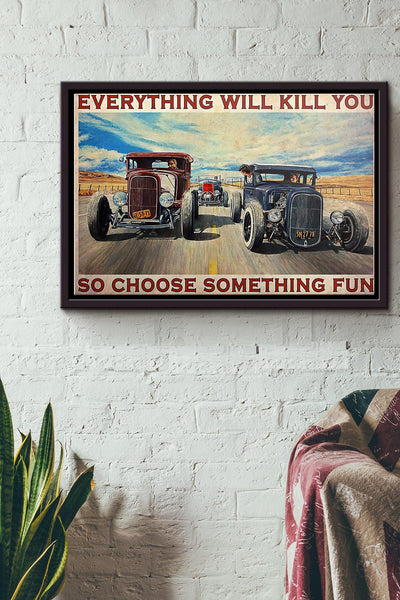 Car Hot Rod Everything Will Kill You So Choose Something Fun Poster n Framed Matte Canvas