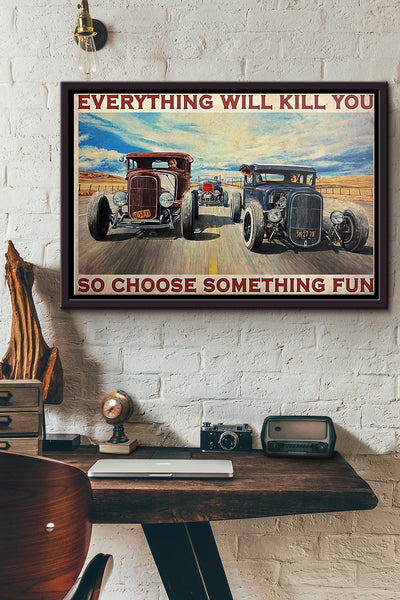 Car Hot Rod Everything Will Kill You So Choose Something Fun Poster n Framed Matte Canvas