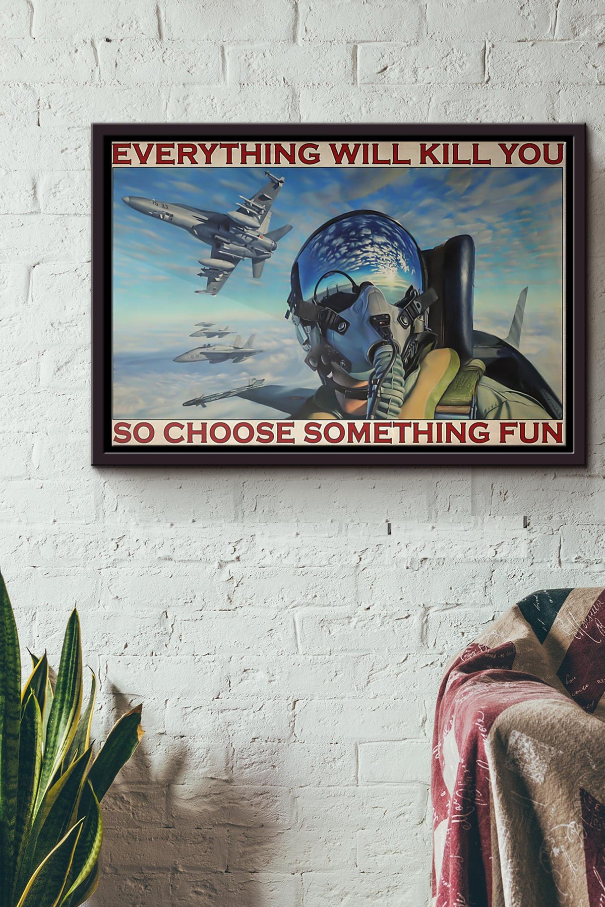 Fighter Aircraft Everything Will Kill You So Choose Something Fun Poster n Framed Matte Canvas