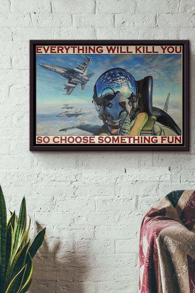Fighter Aircraft Everything Will Kill You So Choose Something Fun Poster n Framed Matte Canvas