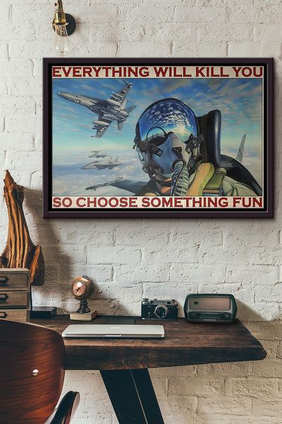 Fighter Aircraft Everything Will Kill You So Choose Something Fun Poster n Framed Matte Canvas