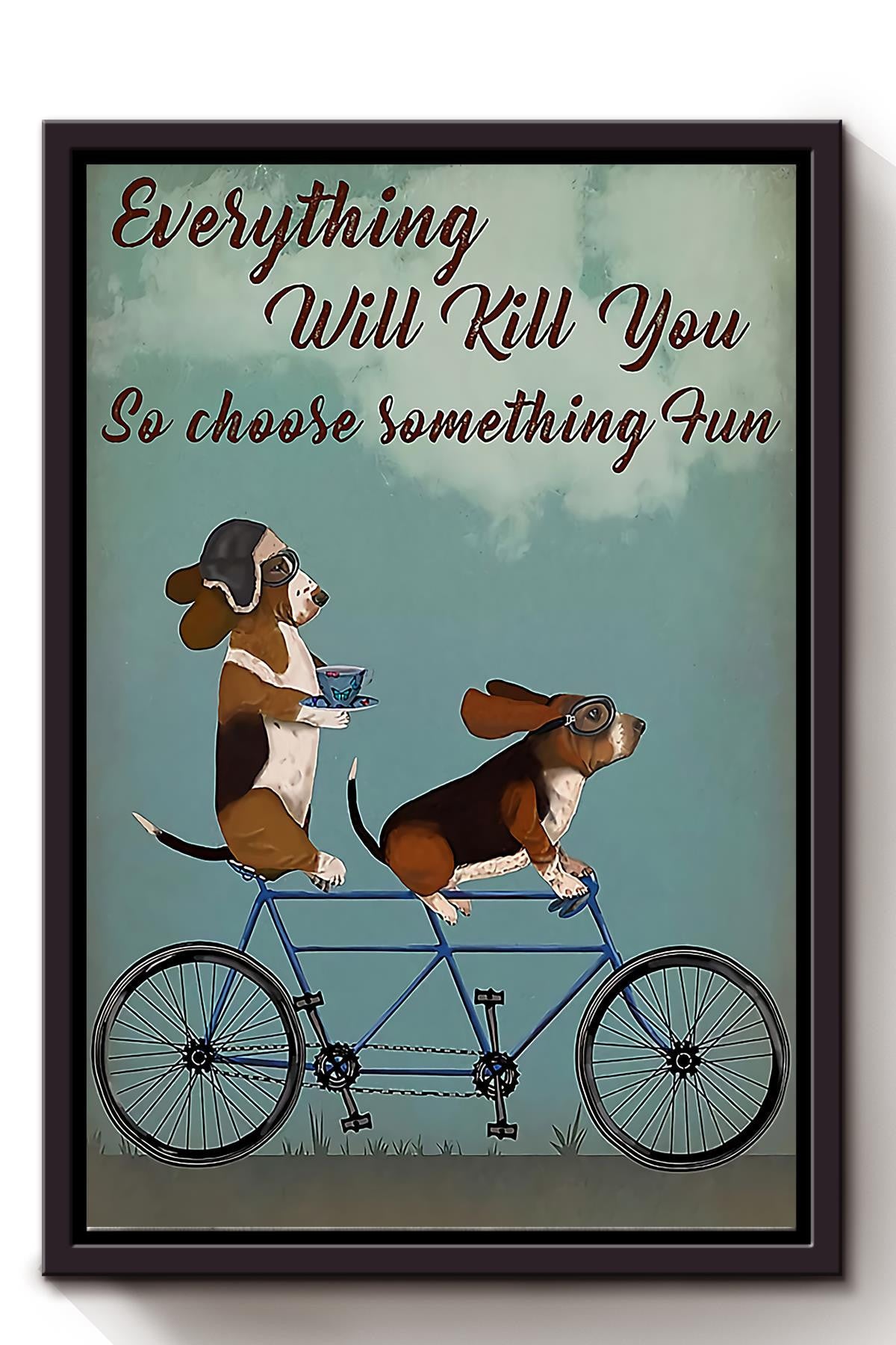 Dog Everything Will Kill You So Choose Something Fun Wall Art For Dog Lover Housewarming Decor Framed Matte Canvas Framed Prints, Canvas