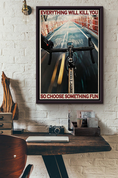 Everything Will Kill You So Choose Something Fun Bikecycle Poster Framed Matte Canvas